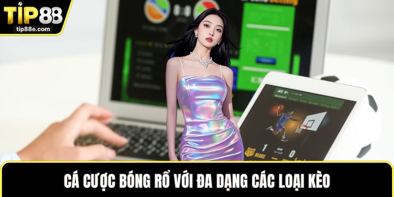 Thể thao TIP88 3 Cá cược bóng rổ với đa dạng các loại kèo
