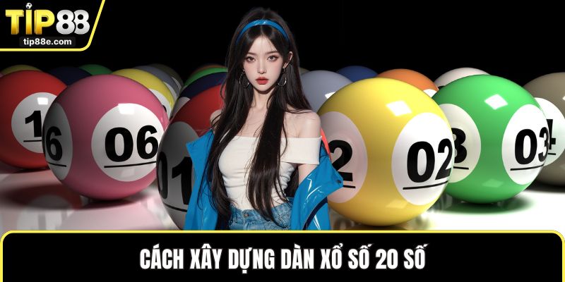 Tạo Dàn Xổ Số Khoa Học Giúp Tăng Khả Năng Trúng Thưởng Lớn 3 Cách xây dựng dàn xổ số 20 số
