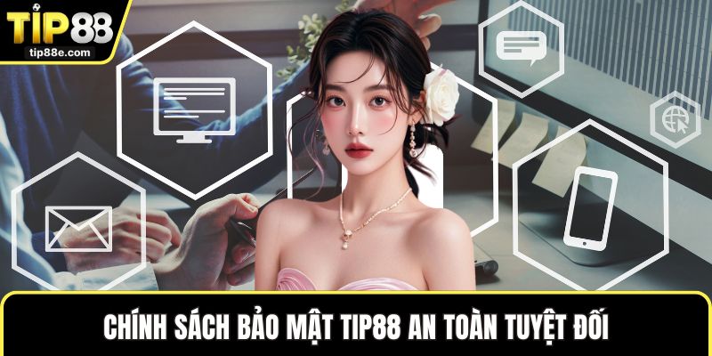 Chính sách bảo mật TIP88 1 Chính sách bảo mật TIP88 an toàn tuyệt đối
