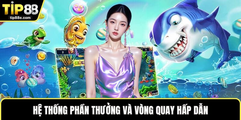 Bắn cá TIP88 5 Hệ thống phần thưởng và vòng quay hấp dẫn