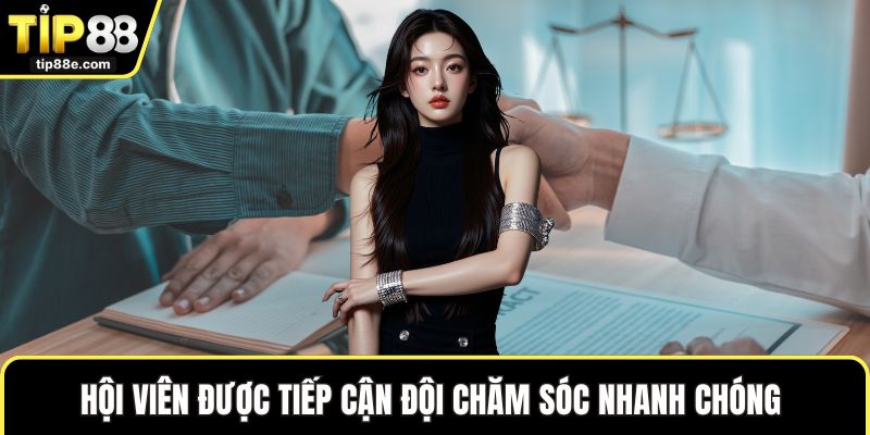 Trách nhiệm nhà cái TIP88 4 Hội viên được tiếp cận đội chăm sóc nhanh chóng