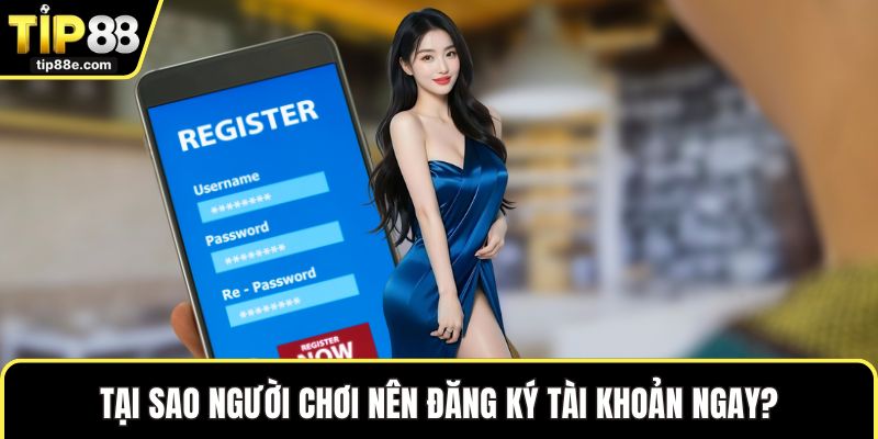 Đăng Ký TIP88 Dễ Dàng Để Khám Phá Thế Giới Trực Tuyến 1 Tại sao người chơi nên đăng ký tài khoản ngay?