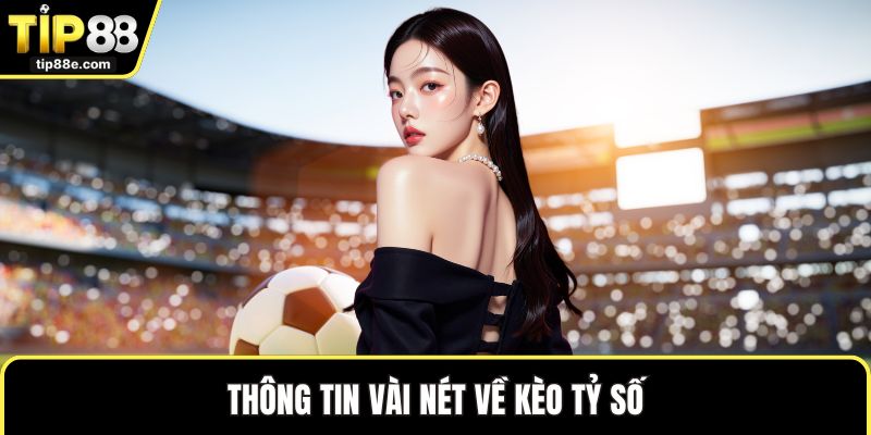Kèo Tỷ Số - Khám Phá Loại Kèo Không Thể Nào Bỏ Qua 1 Thông tin vài nét về kèo tỷ số