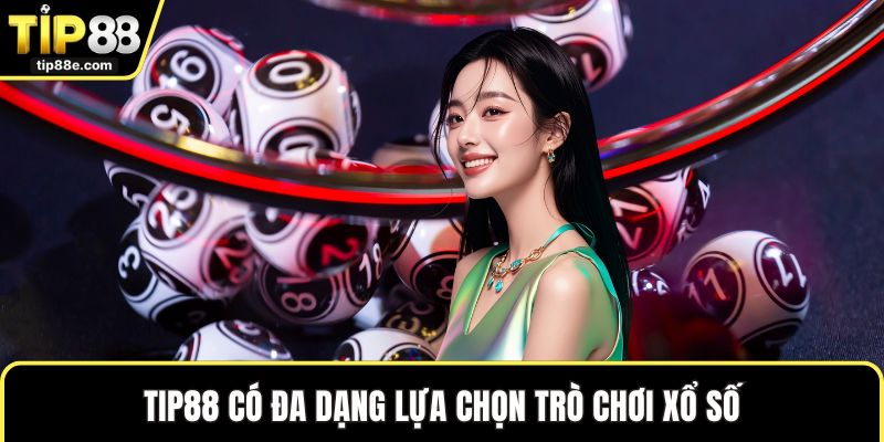 Xổ số TIP88 4 TIP88 có đa dạng lựa chọn trò chơi xổ số