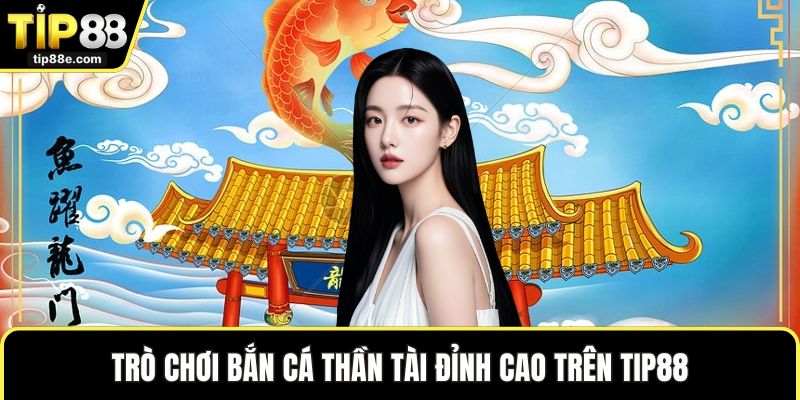 Bắn cá TIP88 3 Trò chơi bắn cá Thần Tài đỉnh cao trên TIP88
