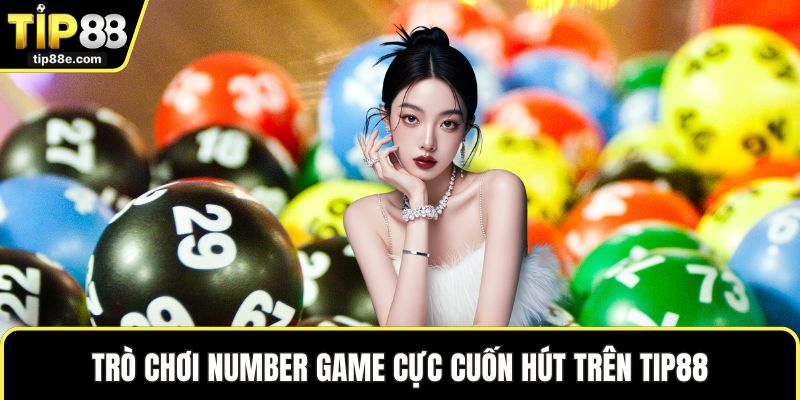 Xổ số TIP88 3 Trò chơi Number Game cực cuốn hút trên TIP88