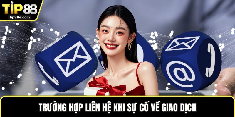 Liên hệ TIP88 3 Trường hợp liên hệ khi sự cố về giao dịch