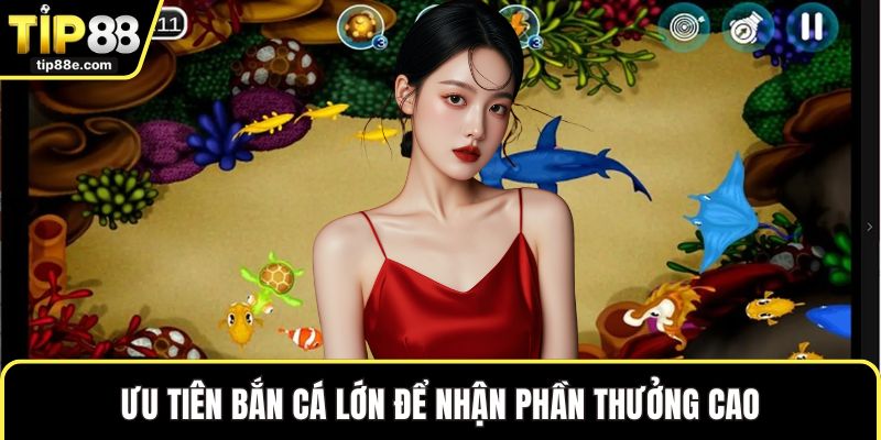 Bắn cá TIP88 6 Ưu tiên bắn cá lớn để nhận phần thưởng cao